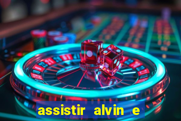 assistir alvin e os esquilos